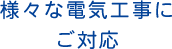 様々な電気工事にご対応